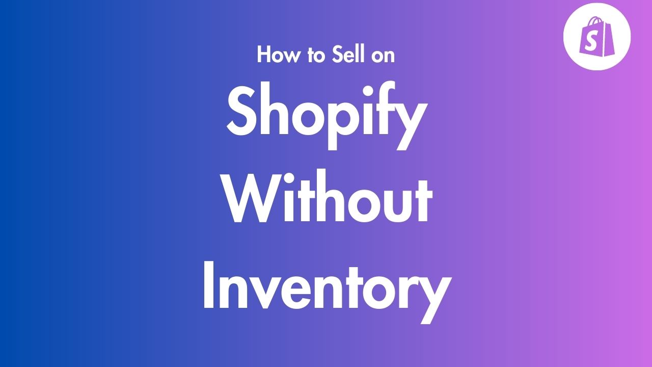 How to Sell on Shopify Without Inventory