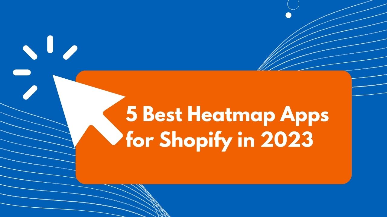5 Best Heatmap Apps for Shopify in 2023